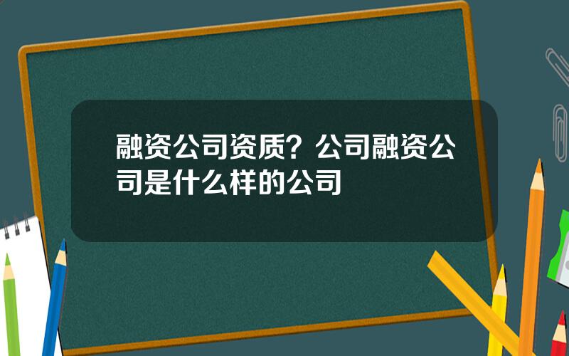 融资公司资质？公司融资公司是什么样的公司