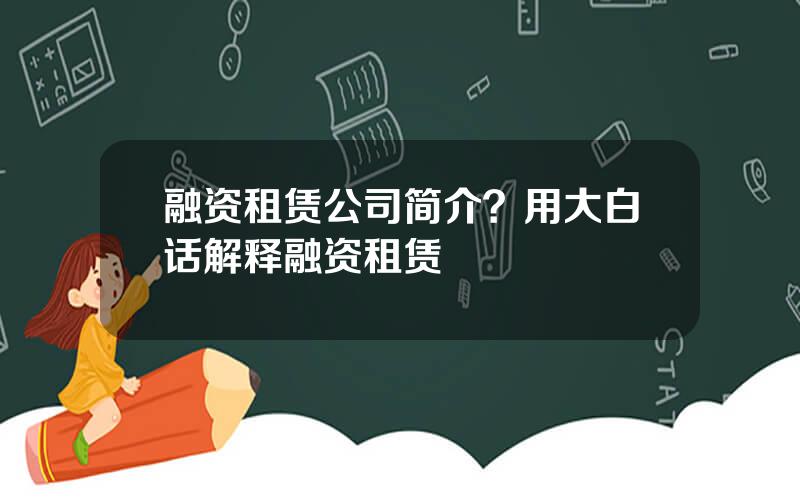 融资租赁公司简介？用大白话解释融资租赁