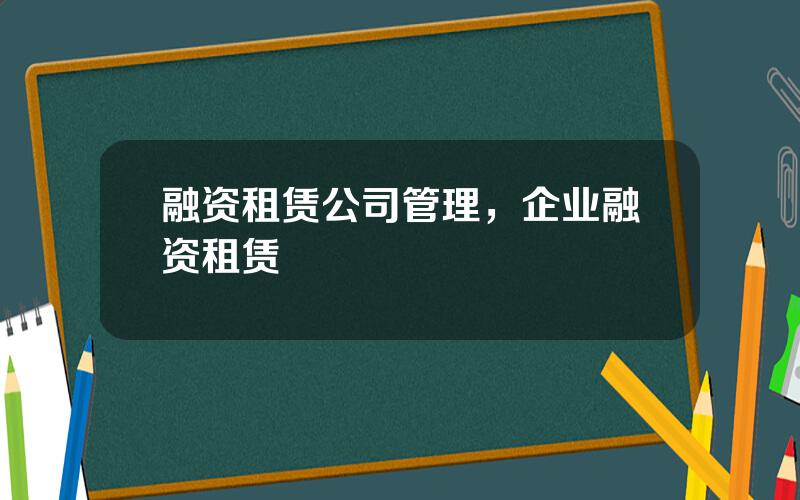 融资租赁公司管理，企业融资租赁