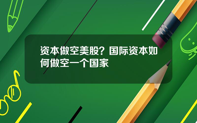 资本做空美股？国际资本如何做空一个国家