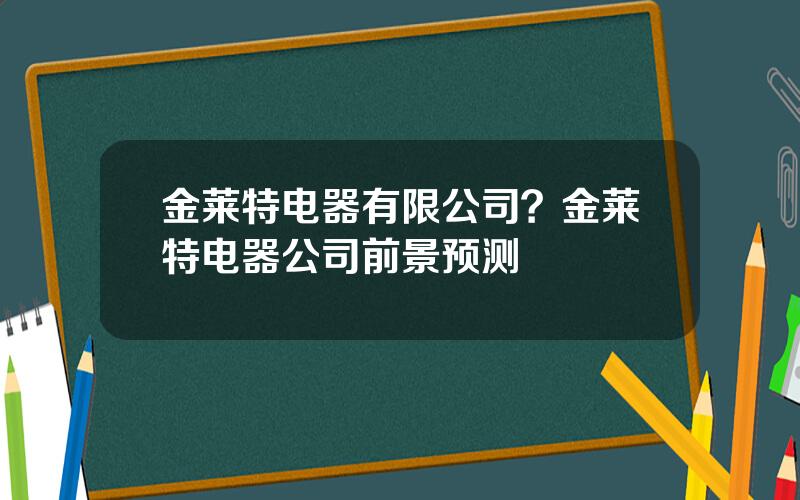 金莱特电器有限公司？金莱特电器公司前景预测