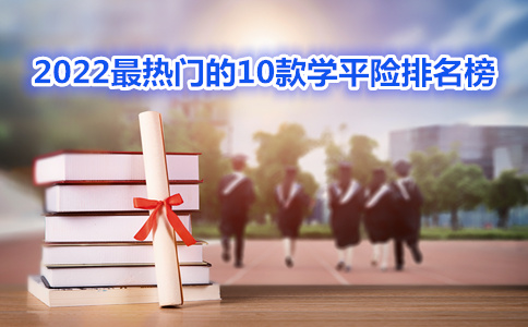 10款热门学平险排名，2023学平险排名榜，2023年学平险在线报价