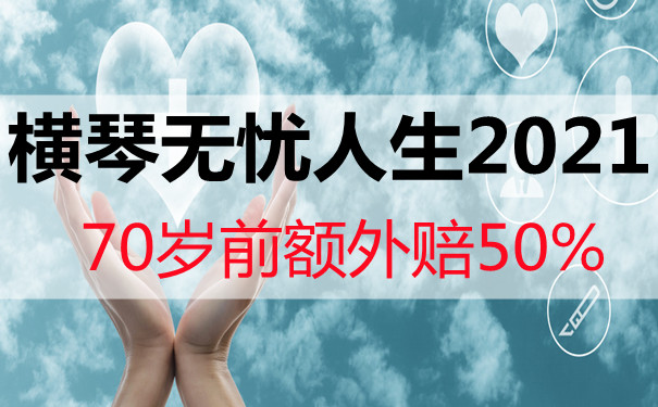 70岁前额外赔50%!横琴无忧人生2021怎么样-值得买-亮点不足测评_1